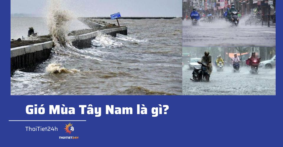 Gió mùa Tây Nam là gì? Vì sao gió Tây Nam là thủ phạm gây mưa bão